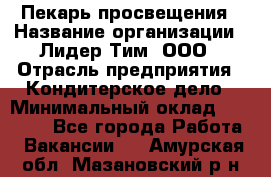 Пекарь просвещения › Название организации ­ Лидер Тим, ООО › Отрасль предприятия ­ Кондитерское дело › Минимальный оклад ­ 29 400 - Все города Работа » Вакансии   . Амурская обл.,Мазановский р-н